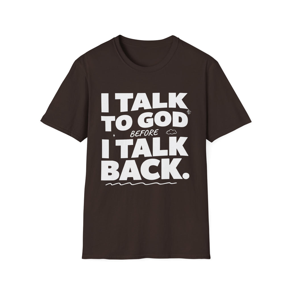 I Talk To God Before I Talk Back T-Shirt