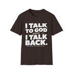 I Talk To God Before I Talk Back T-Shirt