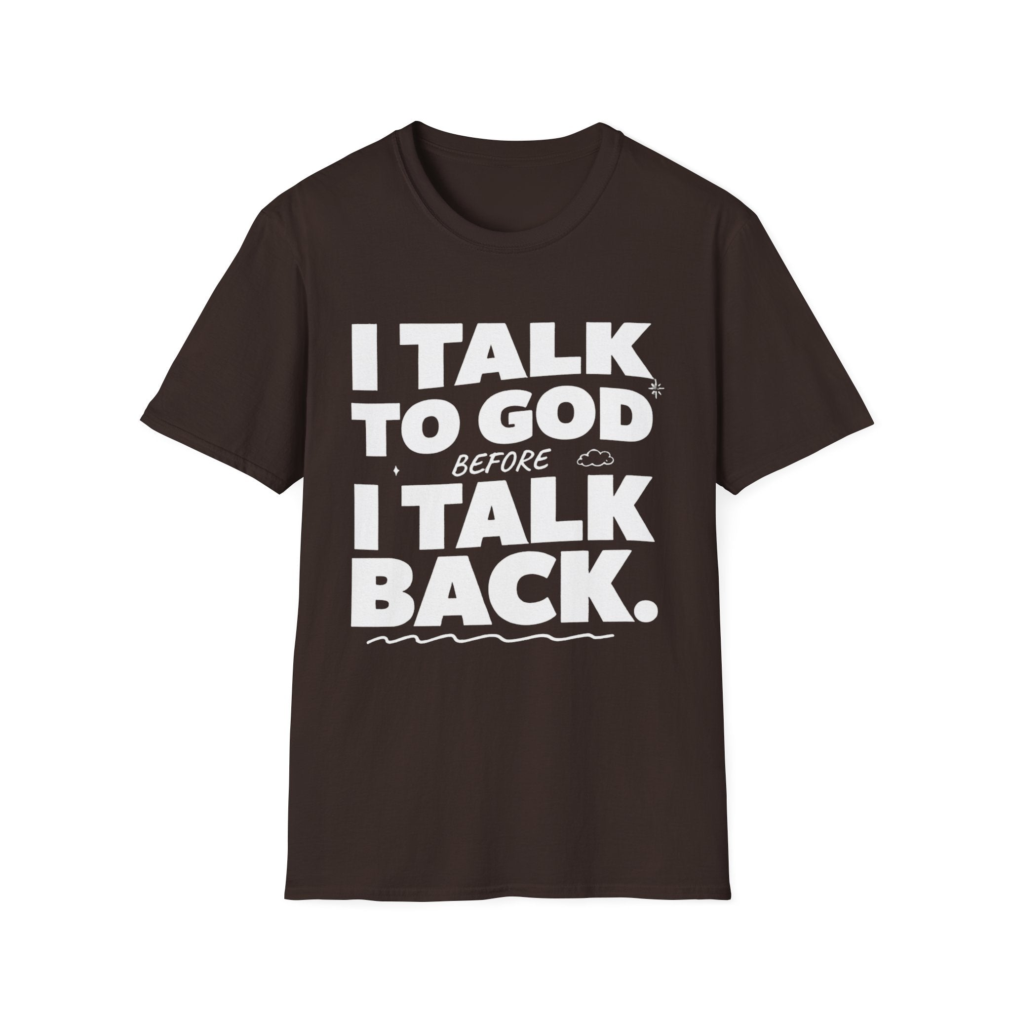 I Talk To God Before I Talk Back T-Shirt