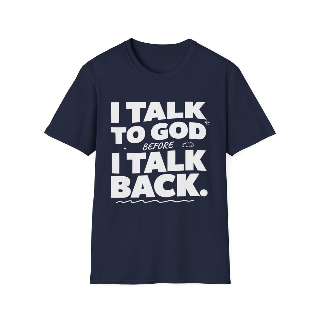 I Talk To God Before I Talk Back T-Shirt