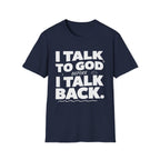 I Talk To God Before I Talk Back T-Shirt