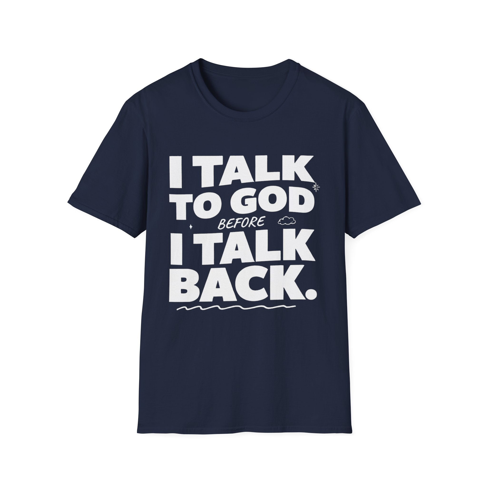 I Talk To God Before I Talk Back T-Shirt