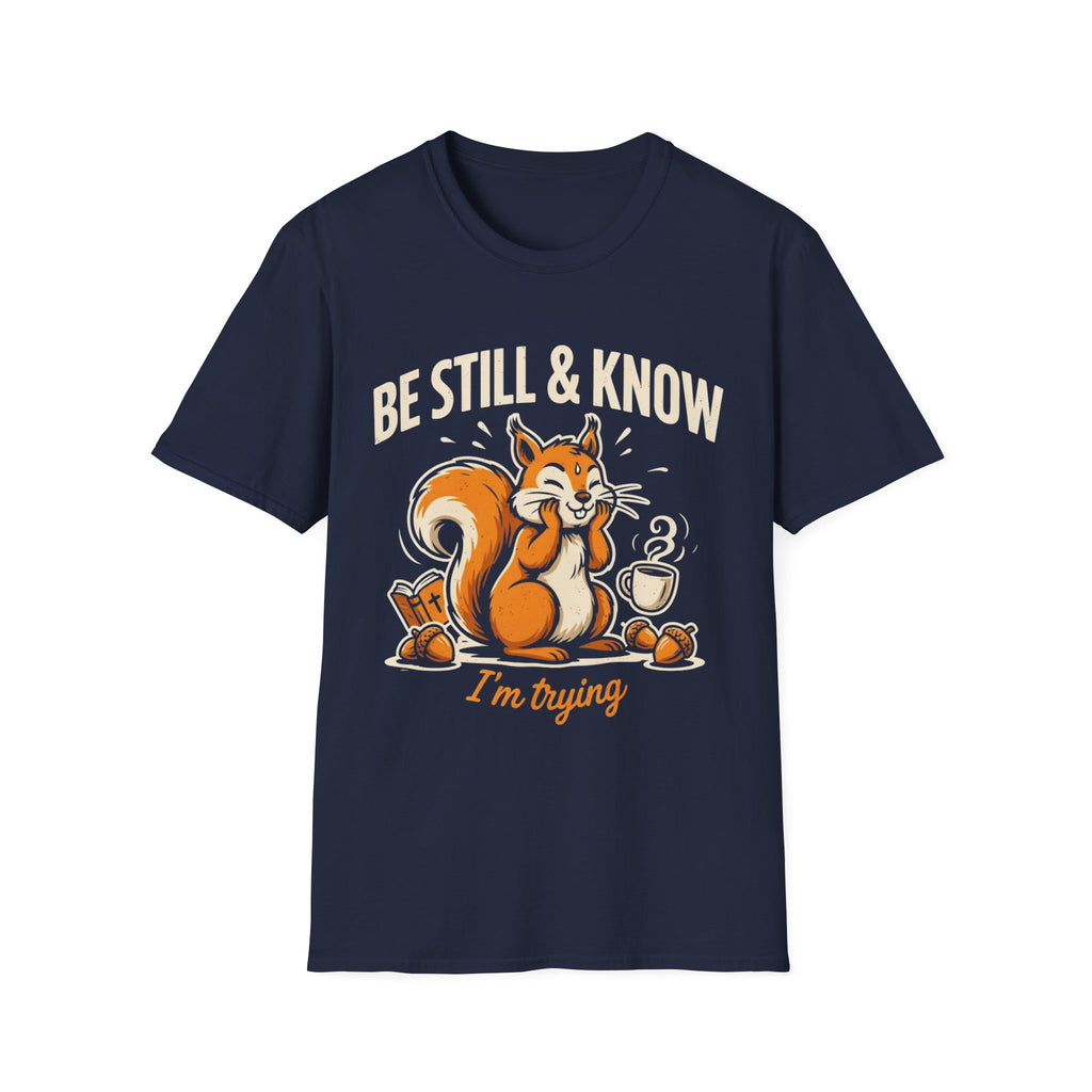"Be Still & Know... I'm Trying" T-Shirt