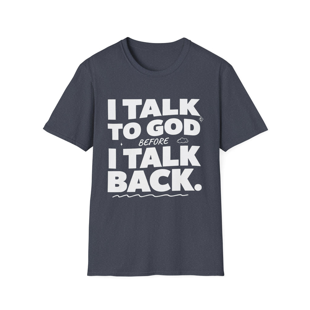 I Talk To God Before I Talk Back T-Shirt