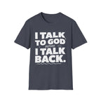 I Talk To God Before I Talk Back T-Shirt