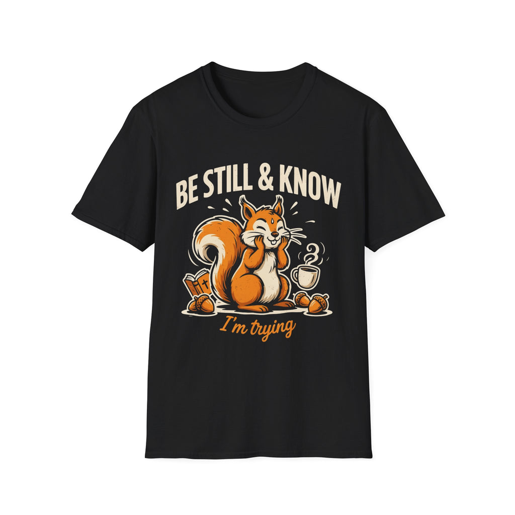 "Be Still & Know... I'm Trying" T-Shirt
