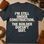 I'm Still Under Construction The Builder Doesn't Quit T-Shirt
