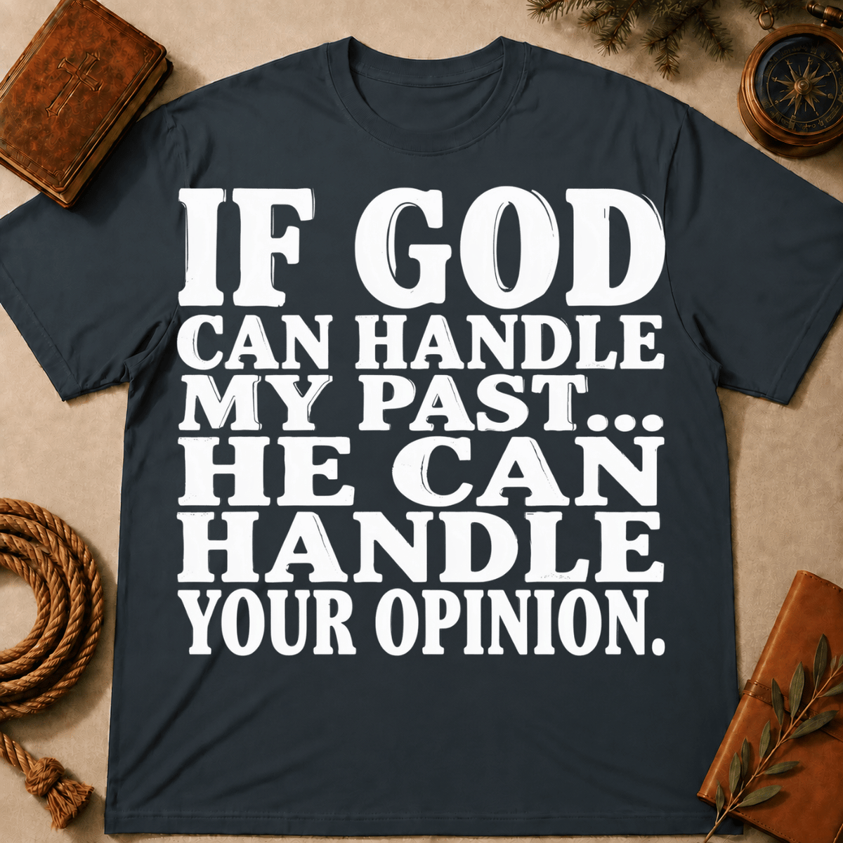 If God Can Handle My Past He Can Handle Your Opinion T-Shirt