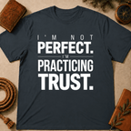 I'm Not Perfect I'm Practicing Trust T-Shirt