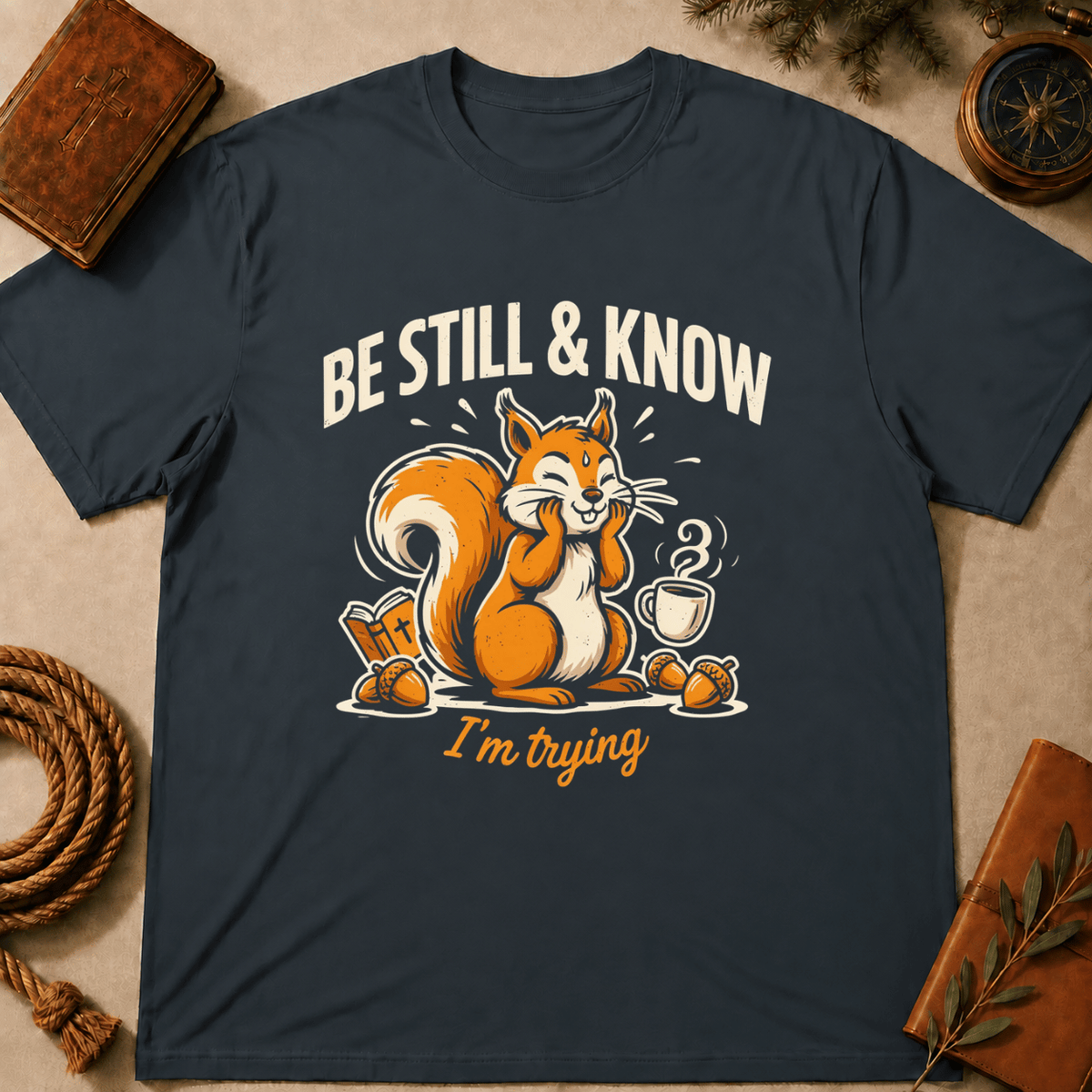 "Be Still & Know... I'm Trying" T-Shirt