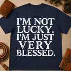 I'm Not Lucky I'm Just Very Blessed T-Shirt