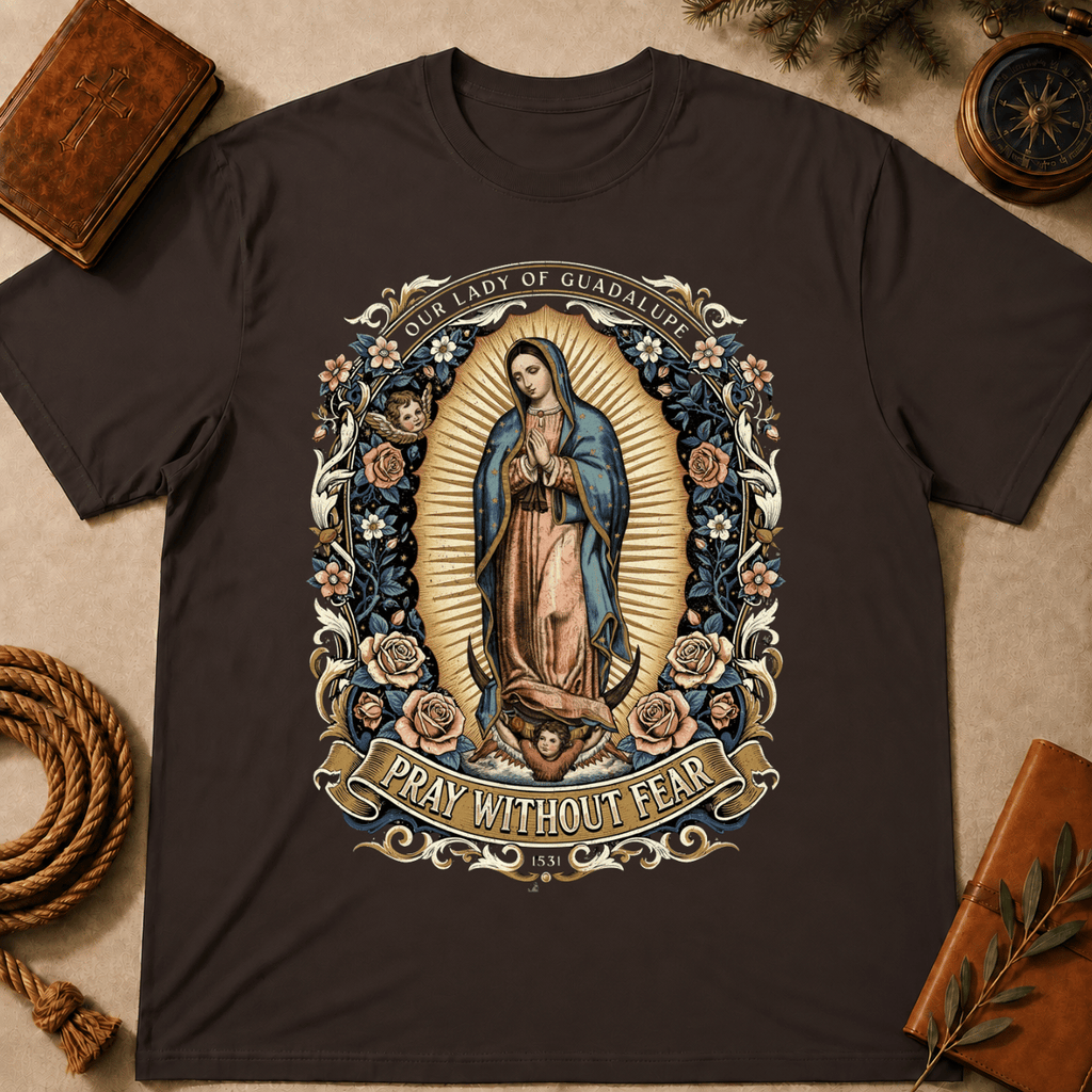 Our Lady of Guadalupe – Pray Without Fear T-Shirt