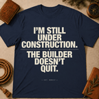 I'm Still Under Construction The Builder Doesn't Quit T-Shirt