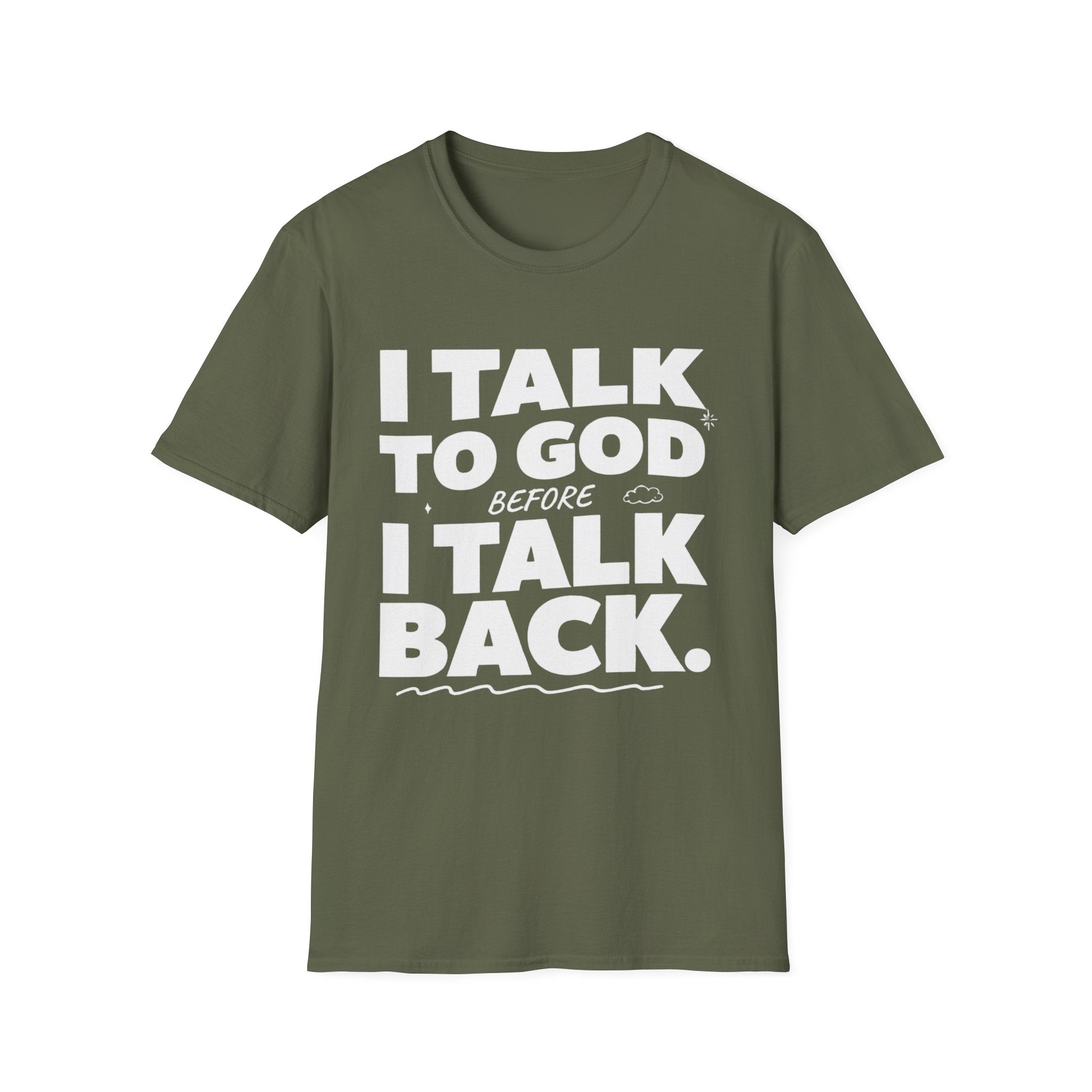 I Talk To God Before I Talk Back T-Shirt