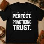 I'm Not Perfect I'm Practicing Trust T-Shirt