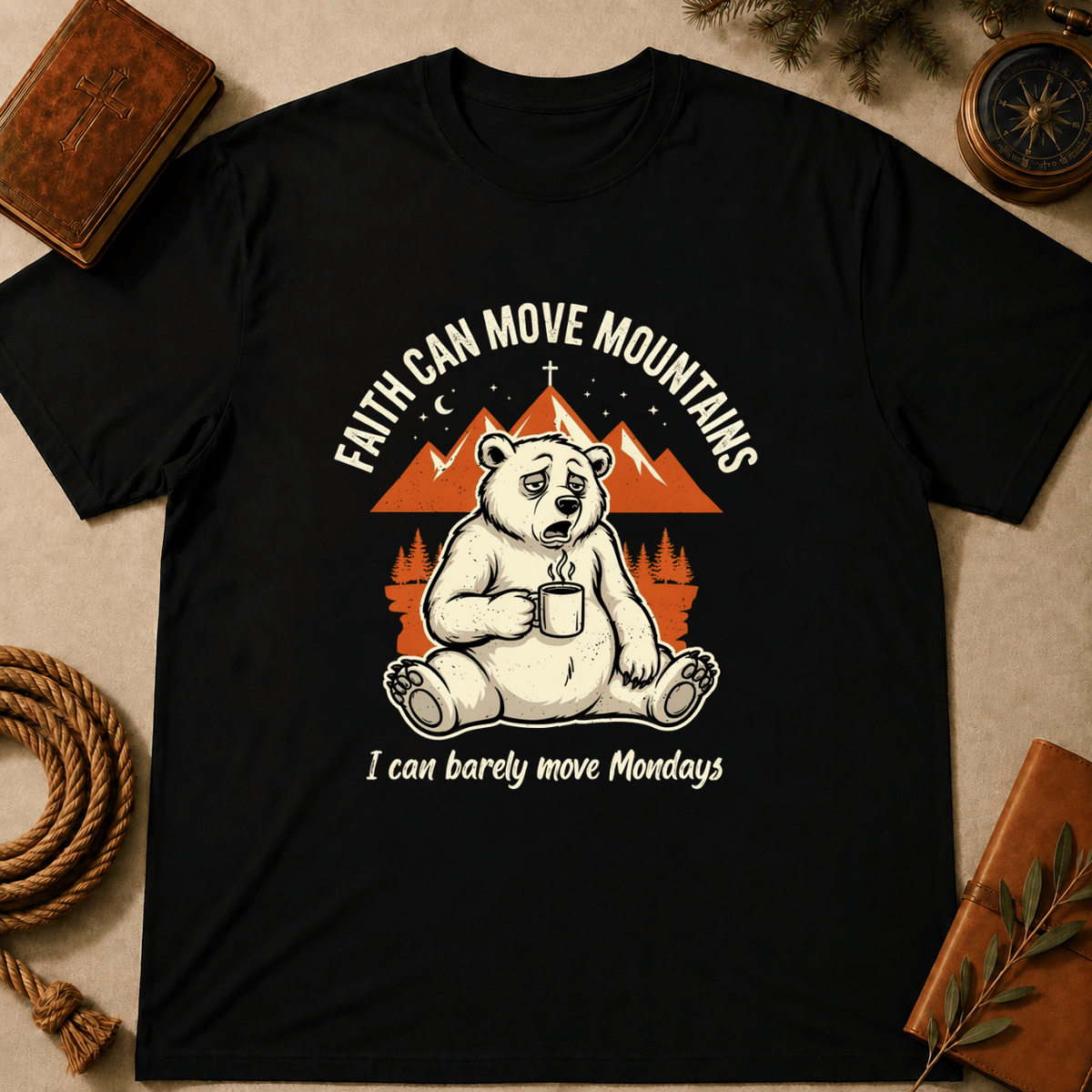 "Faith Can Move Mountains... I Can Barely Move Mondays" T-Shirt