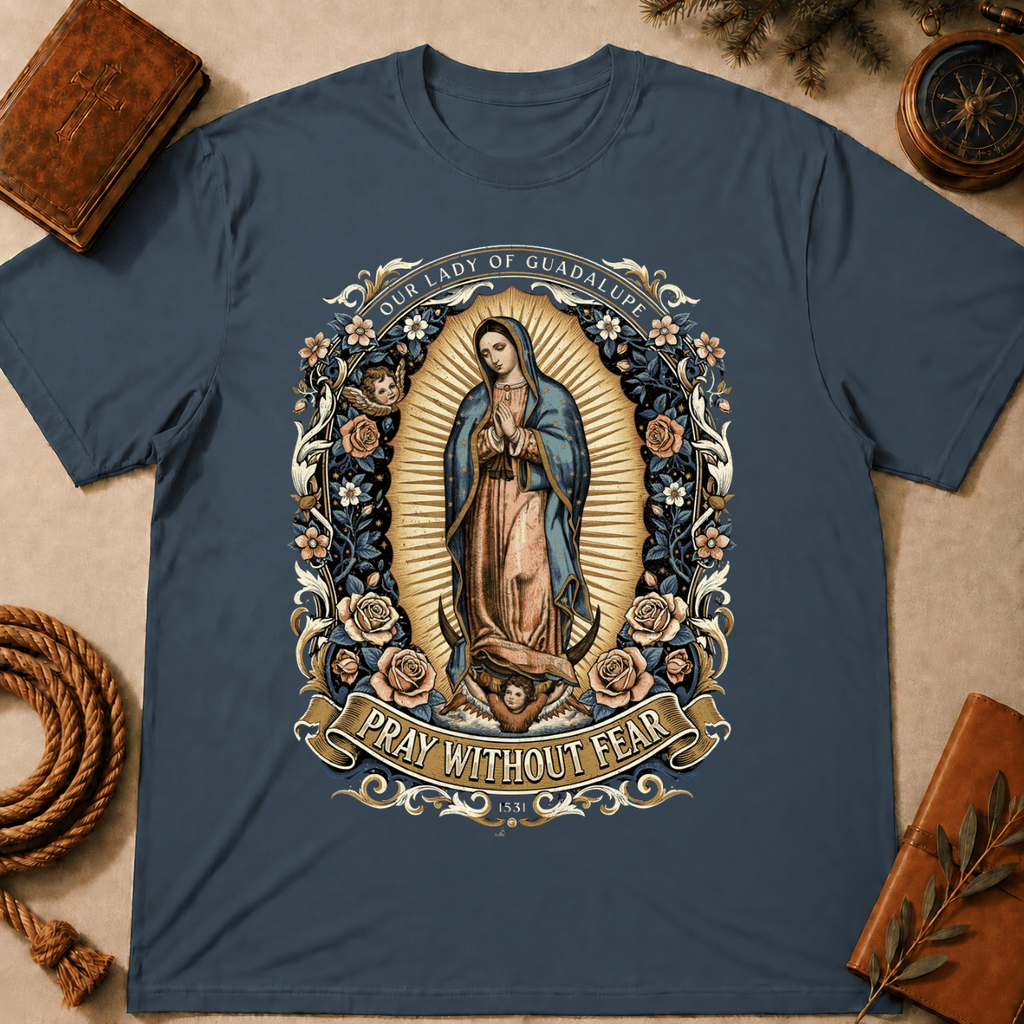 Our Lady of Guadalupe – Pray Without Fear T-Shirt