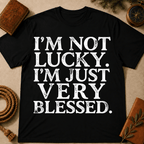 I'm Not Lucky I'm Just Very Blessed T-Shirt
