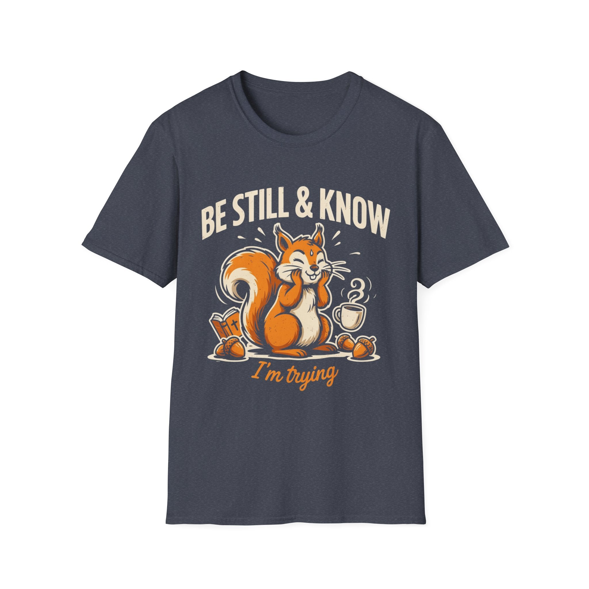 "Be Still & Know... I'm Trying" T-Shirt