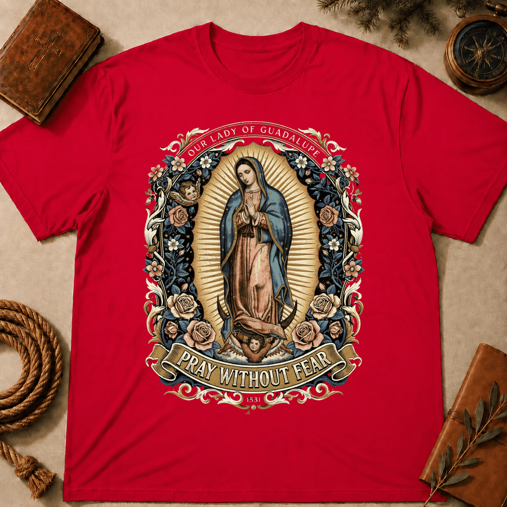 Our Lady of Guadalupe – Pray Without Fear T-Shirt