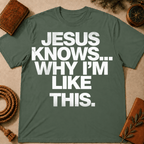 Jesus Knows Why I'm Like This T-Shirt