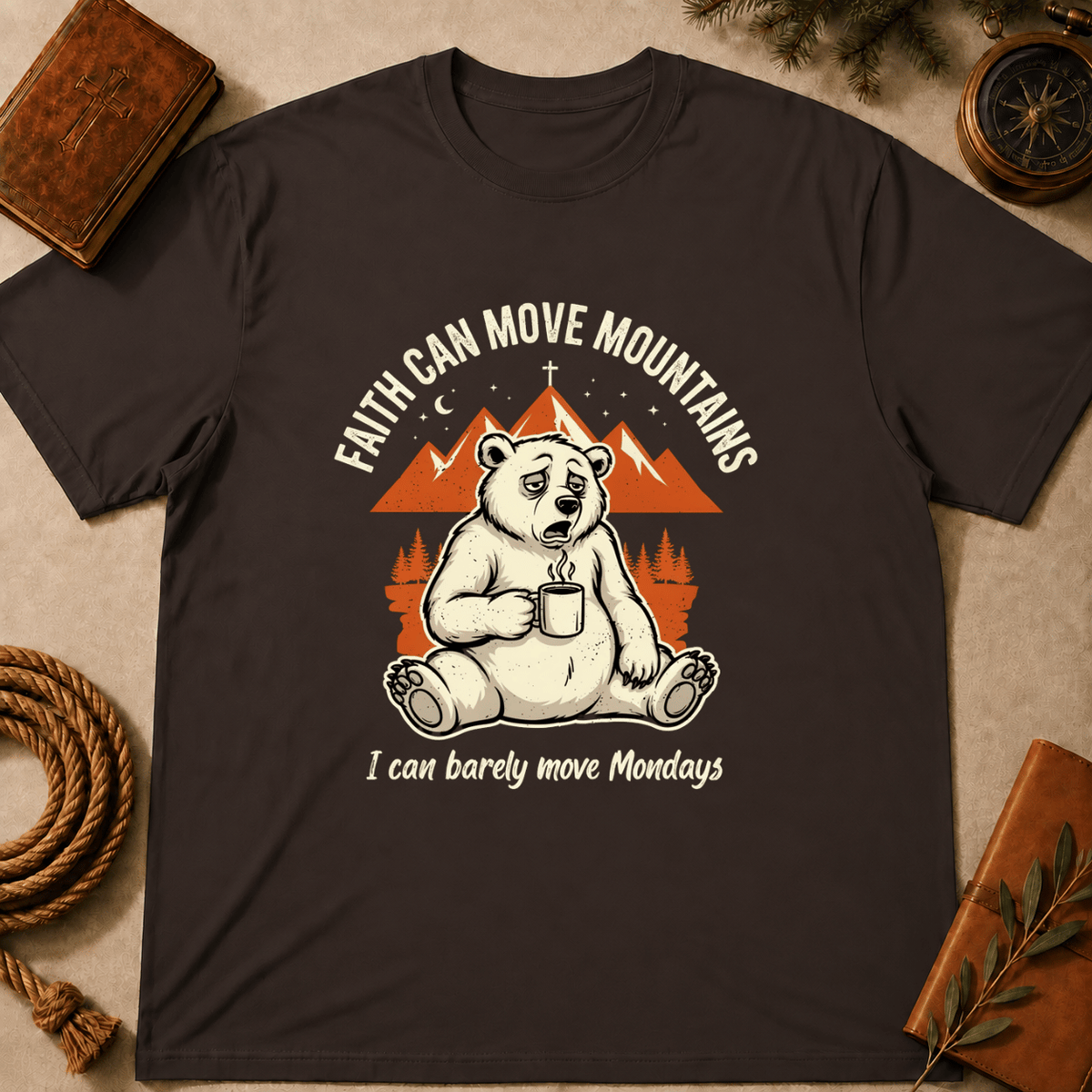 "Faith Can Move Mountains... I Can Barely Move Mondays" T-Shirt
