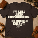 I'm Still Under Construction The Builder Doesn't Quit T-Shirt