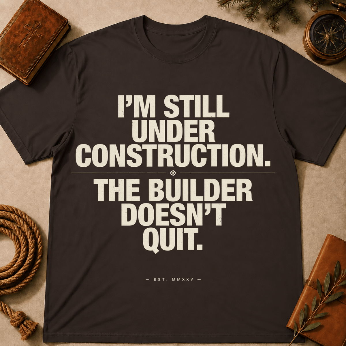 I'm Still Under Construction The Builder Doesn't Quit T-Shirt