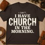 I Can't I Have Church In The Morning T-Shirt