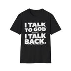 I Talk To God Before I Talk Back T-Shirt