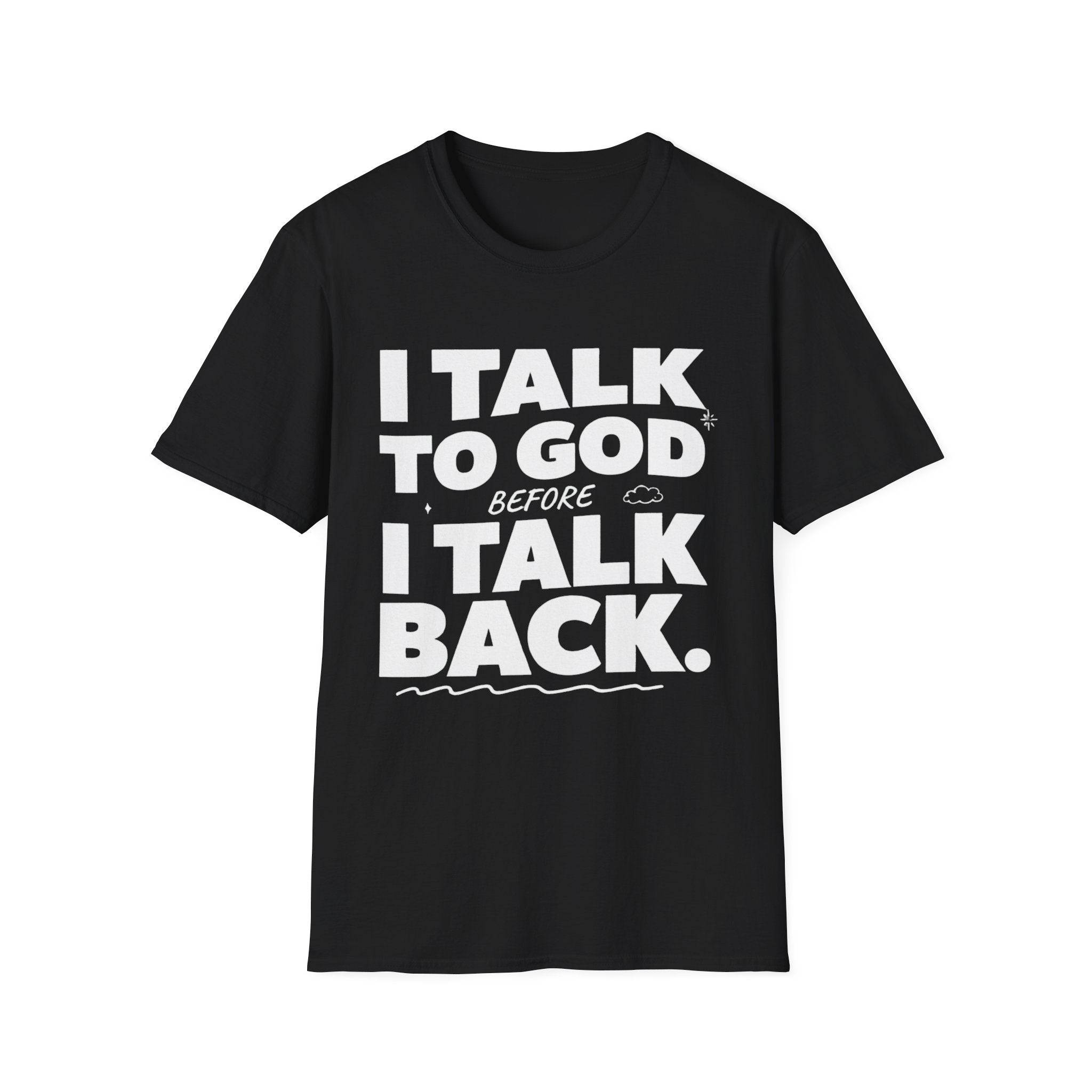 I Talk To God Before I Talk Back T-Shirt