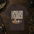 I Asked God For Patience So He Made Me A Fisherman T‑Shirt