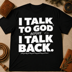 I Talk To God Before I Talk Back T-Shirt