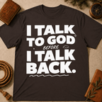 I Talk To God Before I Talk Back T-Shirt