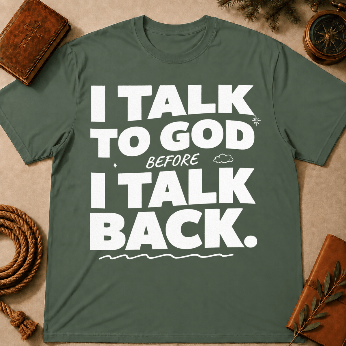 I Talk To God Before I Talk Back T-Shirt
