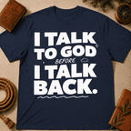 I Talk To God Before I Talk Back T-Shirt