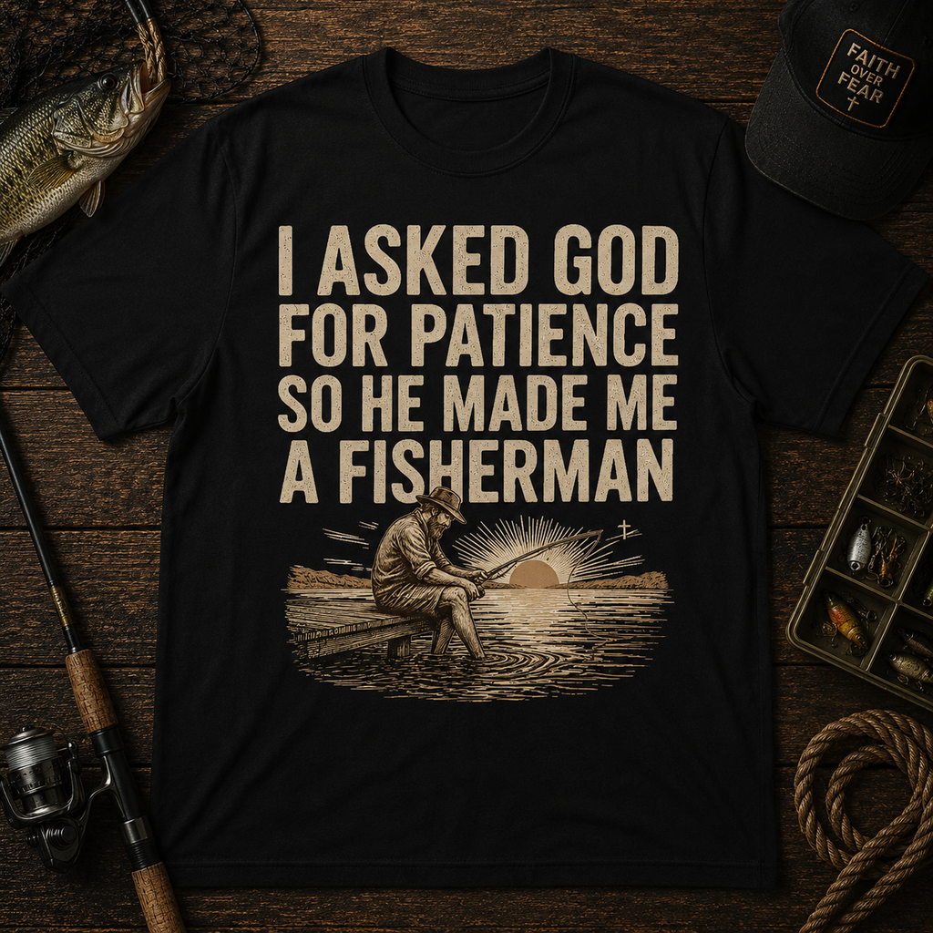 I Asked God For Patience So He Made Me A Fisherman T‑Shirt