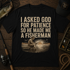 I Asked God For Patience So He Made Me A Fisherman T‑Shirt
